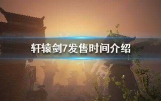 轩辕剑7登陆什么平台，轩辕剑7登陆什么平台可以玩