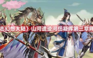 三国志幻想大陆卷轴残页获取攻略，三国志幻想大陆叠翠礼包