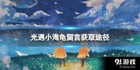 光遇小海龟留言怎么获得，光遇小海螺？-第2张图片-玄武游戏